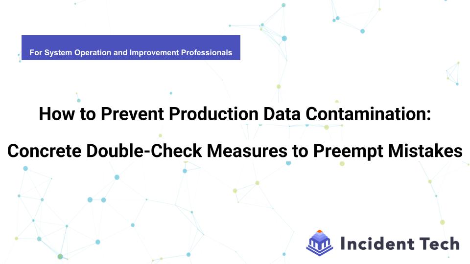 How to Prevent Production Data Contamination: Concrete Double-Check Measures to Preempt Mistakes
